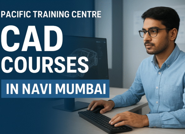 Pacific Training Centre's CAD Courses in Navi Mumbai now